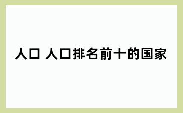 人口 人口排名前十的国家